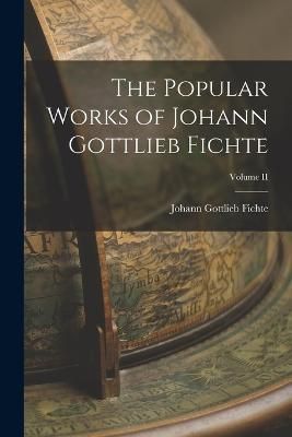 Popular Works of Johann Gottlieb Fichte; Volume II By Gottlieb
