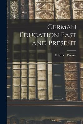 German Education Past and Present By Paulsen 9781016334075 (Paperback)