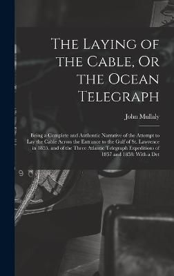 Laying of the Cable, Or the Ocean Telegraph By Mullaly 9781016337120