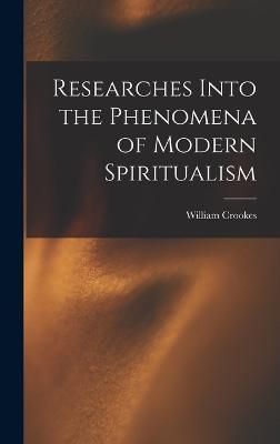 Researches Into the Phenomena of Modern Spiritualism By Crookes