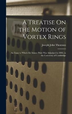 Treatise On the Motion of Vortex Rings By Thomson 9781016338479