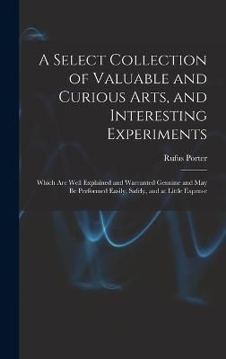 Select Collection of Valuable and Curious Arts, and Interesting Experiments