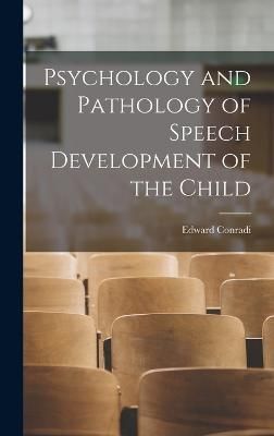 Psychology and Pathology of Speech Development of the Child By Conradi