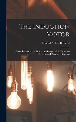 Induction Motor; a Short Treatise on its Theory and Design, With Numerous Experimental Data and Diagrams