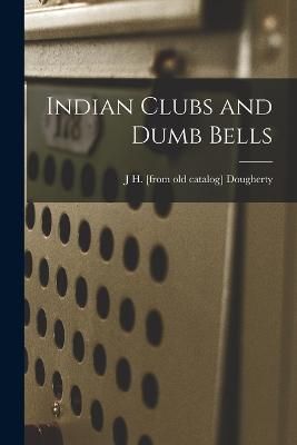 Indian Clubs and Dumb Bells By Dougherty 9781016351447 (Paperback)