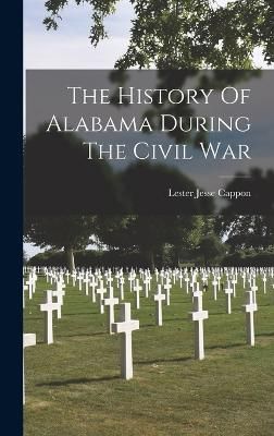 History Of Alabama During The Civil War By Cappon 9781016362030