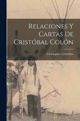 Relaciones y cartas de Cristóbal Colón By Columbus 9781016364348