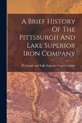 Brief History Of The Pittsburgh And Lake Superior Iron Company