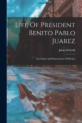Life Of President Benito Pablo Juarez By Sobieski 9781016377478
