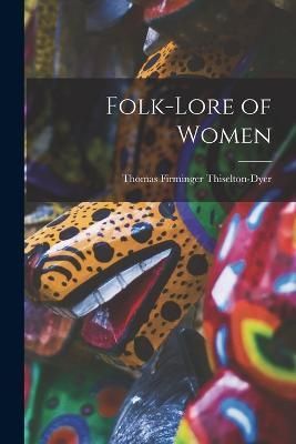 Folk-Lore of Women By Thiselton-Dyer 9781016381871 (Paperback)