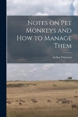 Notes on Pet Monkeys and how to Manage Them By Patterson 9781016391849