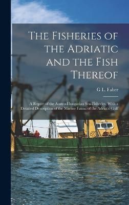 Fisheries of the Adriatic and the Fish Thereof By Faber 9781016400862