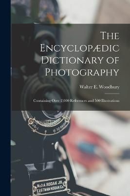 Encyclopædic Dictionary of Photography By Woodbury 9781016401548