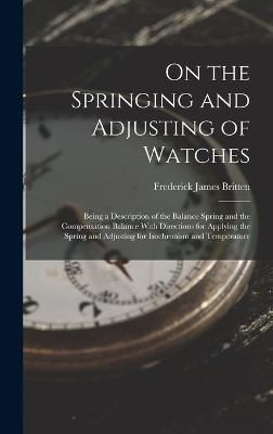 On the Springing and Adjusting of Watches By Britten 9781016404358