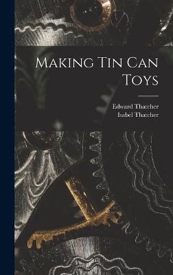 Making Tin Can Toys By Thatcher 9781016406376 (Hardback)
