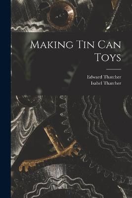 Making Tin Can Toys By Thatcher 9781016411639 (Paperback)
