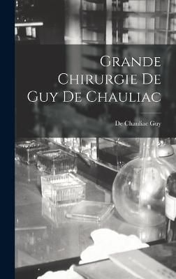 Grande Chirurgie De Guy De Chauliac By Guy 9781016415279 (Hardback)