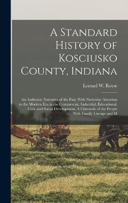 Standard History of Kosciusko County, Indiana By Royse 9781016420884