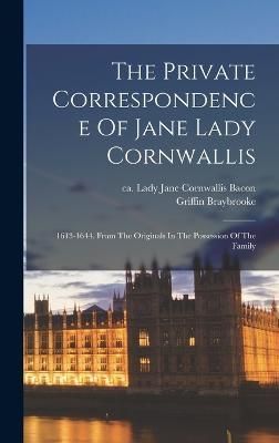 Private Correspondence Of Jane Lady Cornwallis; 1613-1644. From The Originals In The Possession Of The Family