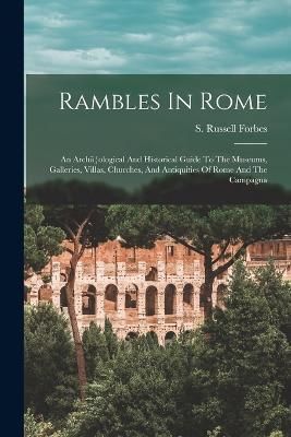 Rambles In Rome; An Archã]ological And Historical Guide To The Museums, Galleries, Villas, Churches, And Antiquities Of Rome And The Campagna