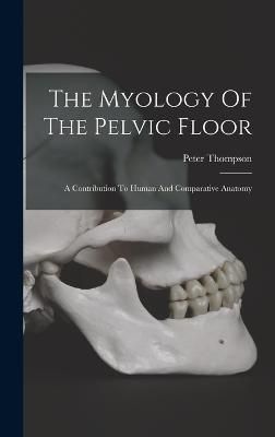Myology Of The Pelvic Floor By Thompson 9781016444187 (Hardback)