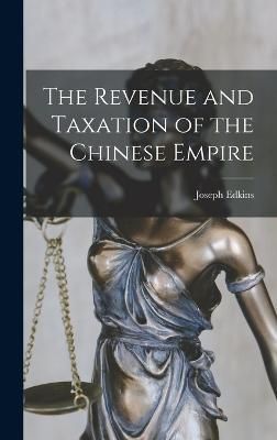 Revenue and Taxation of the Chinese Empire By Edkins 9781016456265