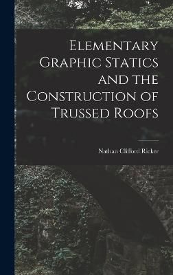 Elementary Graphic Statics and the Construction of Trussed Roofs