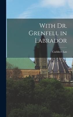 With Dr. Grenfell in Labrador By Lee 9781016458429 (Hardback)