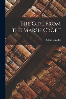 Girl From the Marsh Croft By Lagerlöf 9781016459006 (Paperback)