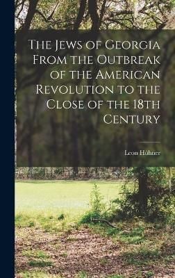 The Jews of Georgia From the Outbreak of the American Revolution to the Close of the 18th Century