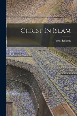 Christ In Islam By Robson 9781016468268 (Paperback)