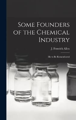 Some Founders of the Chemical Industry; me to be Remembered By Allen