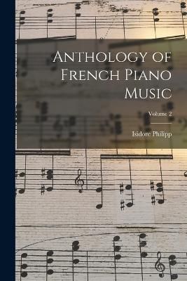 Anthology of French Piano Music; Volume 2 By Philipp 9781016482585