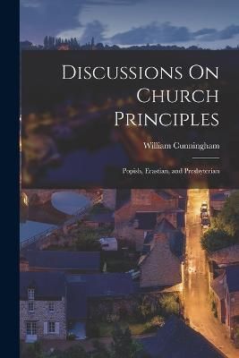 Discussions On Church Principles By Cunningham 9781016494489