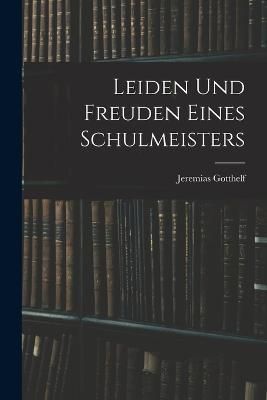Leiden Und Freuden Eines Schulmeisters By Gotthelf 9781016505772