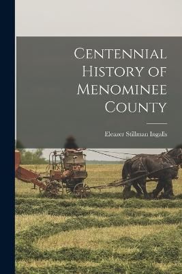 Centennial History of Menominee County By Ingalls 9781016511780