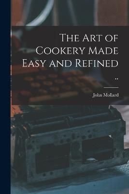 art of Cookery Made Easy and Refined .. By Mollard 9781016520355