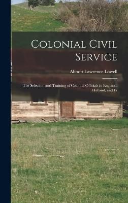 Colonial Civil Service By Lowell 9781016541558 (Hardback)