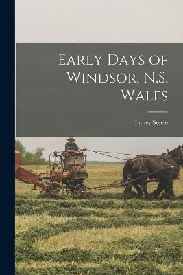 Early Days of Windsor, N.S. Wales By Steele 9781016544474 (Paperback)