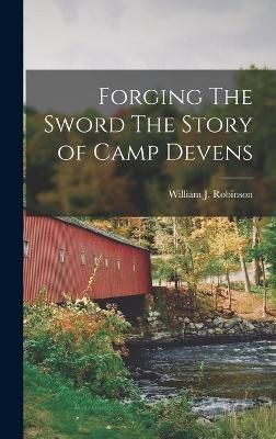 Forging The Sword The Story of Camp Devens By Robinson 9781016545884