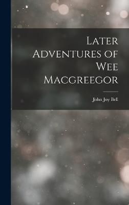Later Adventures of Wee Macgreegor By Bell 9781016547765 (Hardback)