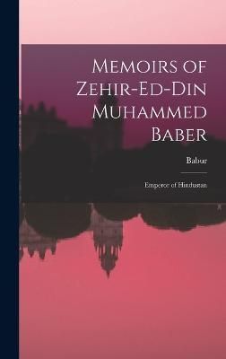 Memoirs of Zehir-Ed-Din Muhammed Baber By Babur 9781016564014