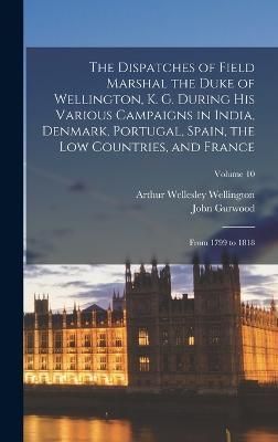 Dispatches of Field Marshal the Duke of Wellington, K. G. During His Various Campaigns in India, Denmark, Portugal, Spain, the Low Countries, ...