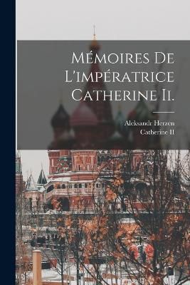 Mémoires De L'impératrice Catherine Ii. By Herzen 9781016568845