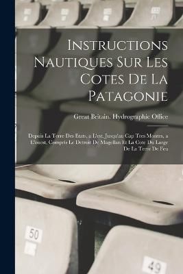 Instructions Nautiques Sur Les Cotes De La Patagonie 9781016580021