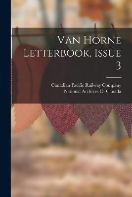 Van Horne Letterbook, Issue 3 By Canadian Pacific Railway Company