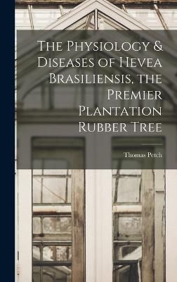 Physiology & Diseases of Hevea Brasiliensis, the Premier Plantation Rubber Tree