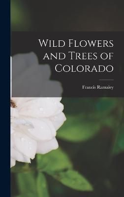 Wild Flowers and Trees of Colorado By Ramaley 9781016603065 (Hardback)
