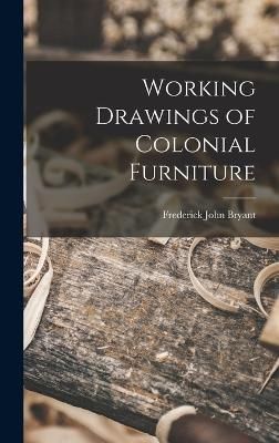Working Drawings of Colonial Furniture By Bryant 9781016603393