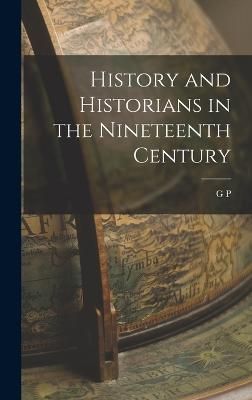 History and Historians in the Nineteenth Century By Gooch (Hardback)